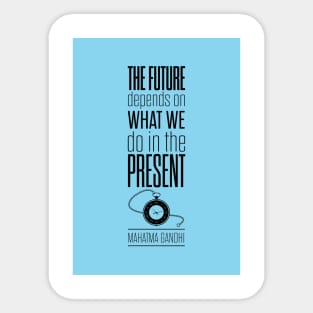 The future depends on what we do in the present Mahatma Gandhi Quotes Sticker